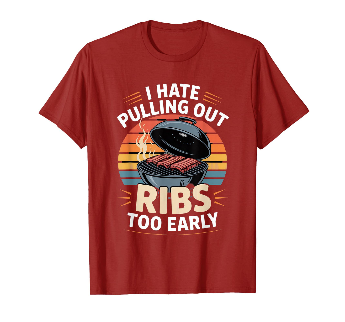 I Hate Pulling Out Ribs Too Early BBQ Pitmaster Humor T-Shirt
