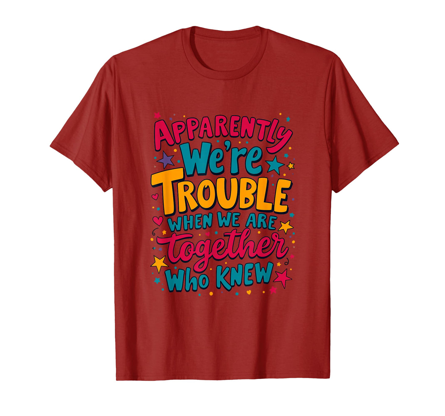Apparently We'Re Trouble When We Are Together Who Knew T-Shirt