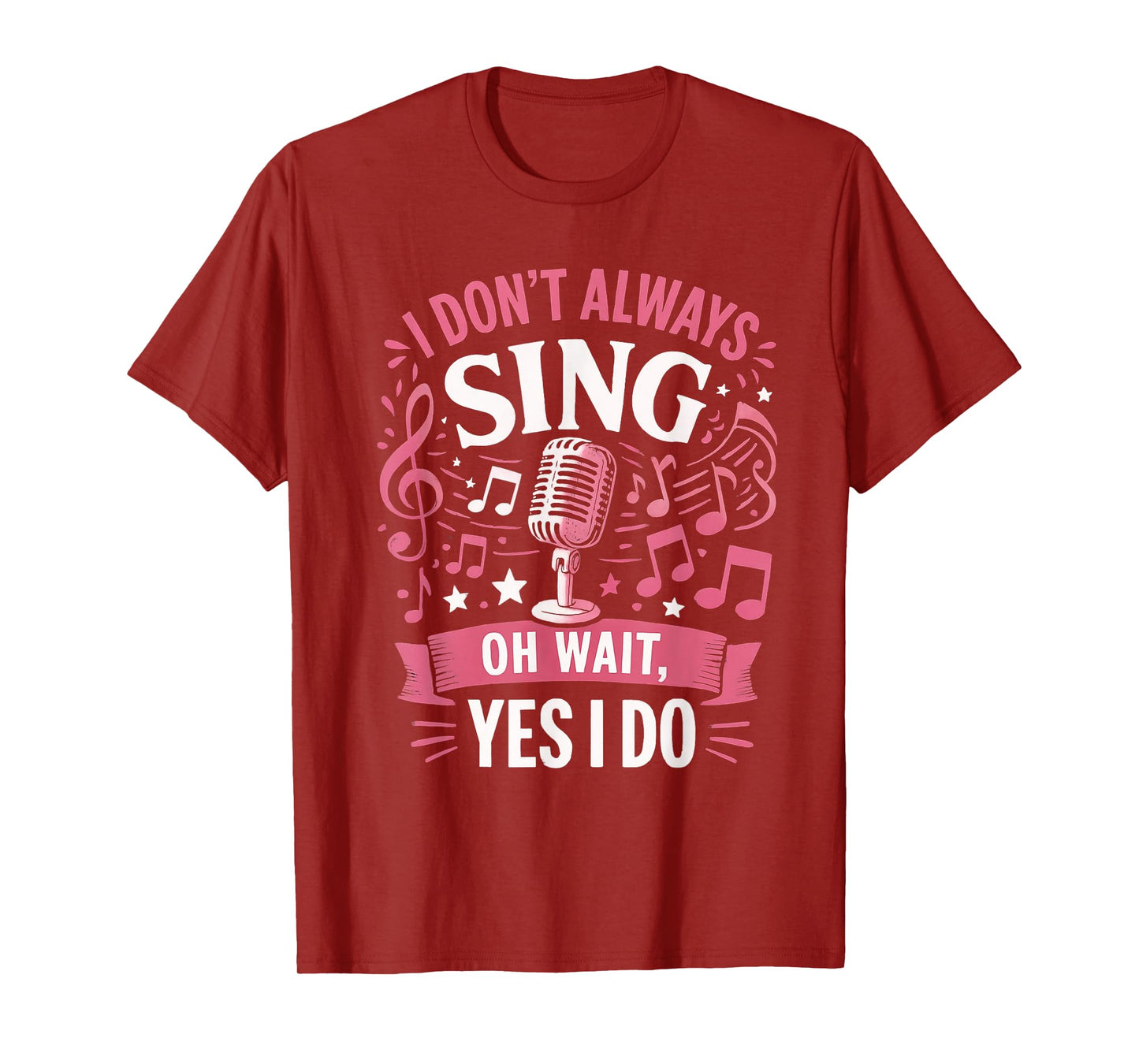 Funny Singing Quote I Don’t Always Sing Oh Wait Yes I Do T-Shirt