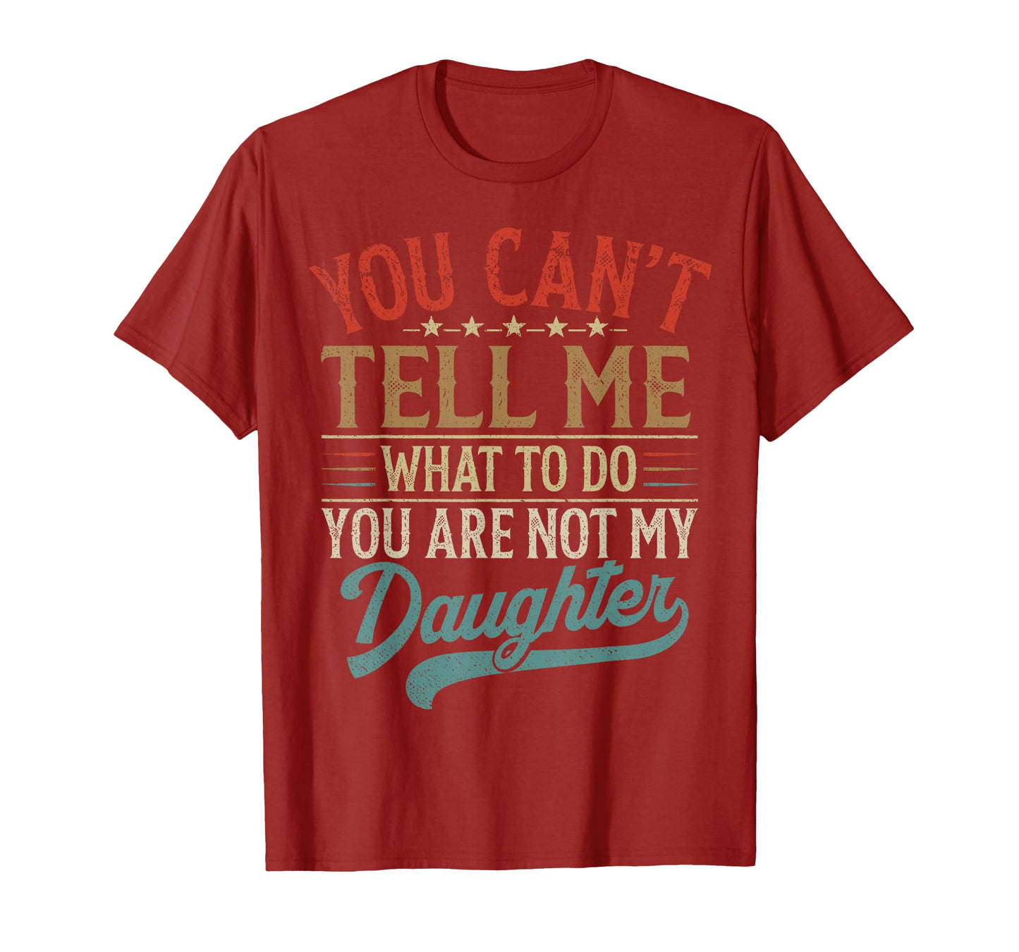 You Can't Tell Me What To Do You're Not My Daughter T-Shirt