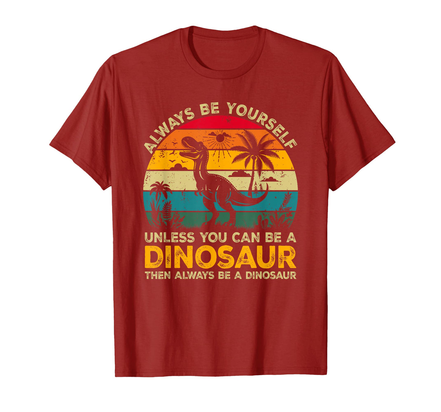 Always Be Yourself Unless You Can Be A Dinosaur T-Shirt