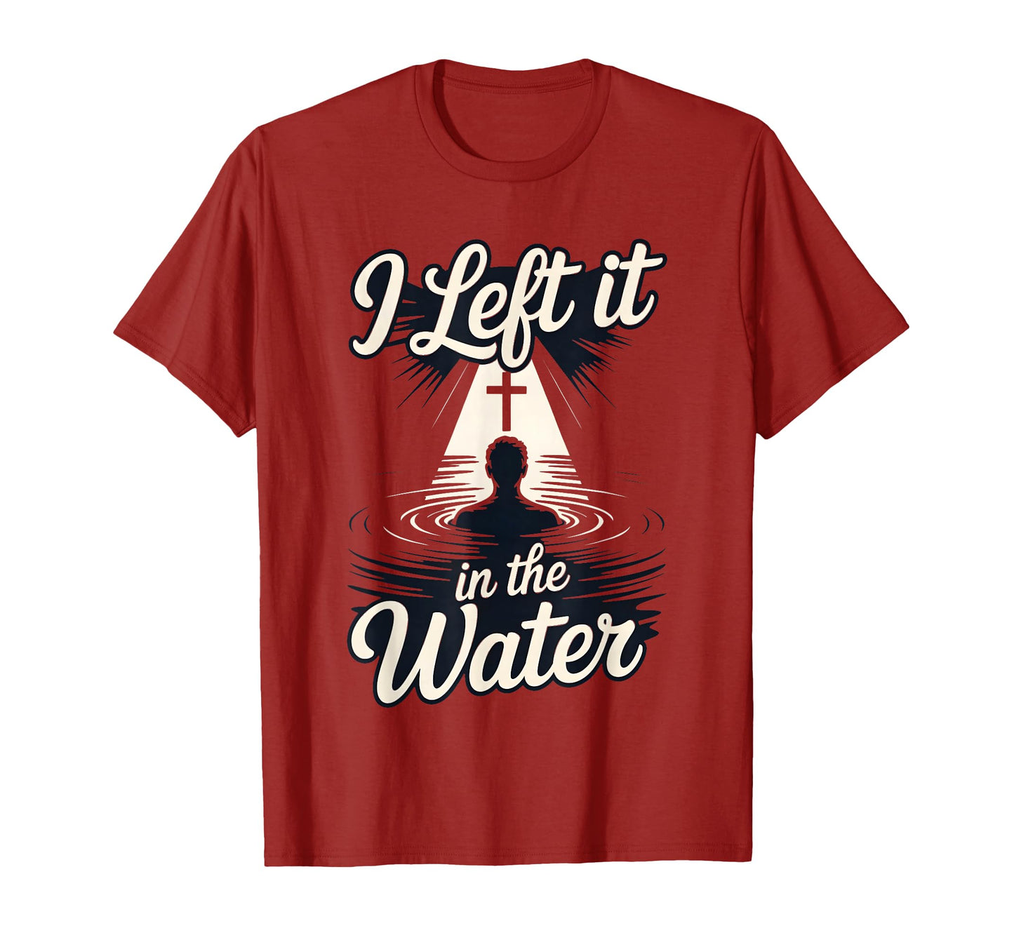 I Left It in The Water Christian Faith Baptism Jesus Quote T-Shirt