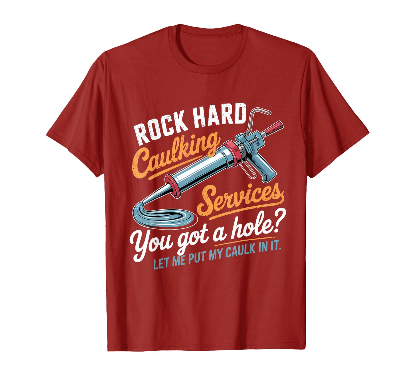 Rock Hard Caulking Services Funny Inappropriate Adult Humor T-Shirt