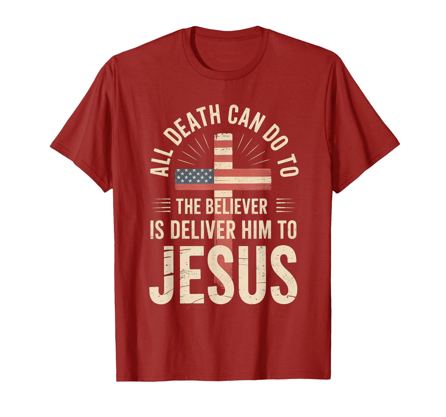All Death Can Do to The Believer is Deliver Him to Jesus T-Shirt