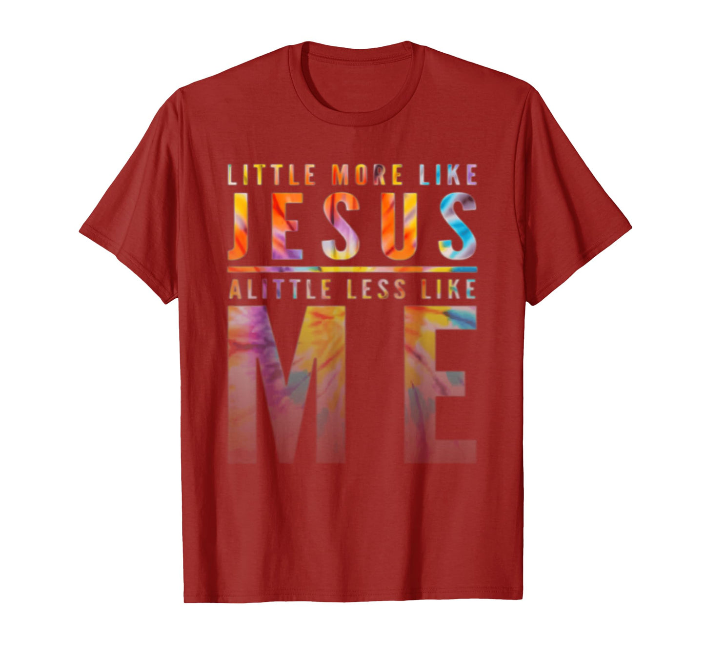 Funny Tie Dye A Little More Like Jesus A Little Less Like Me T-Shirt