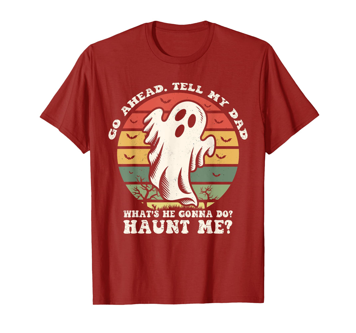 Go Ahead Tell My Dad What's he Gonna Do? Haunt Me? T-Shirt