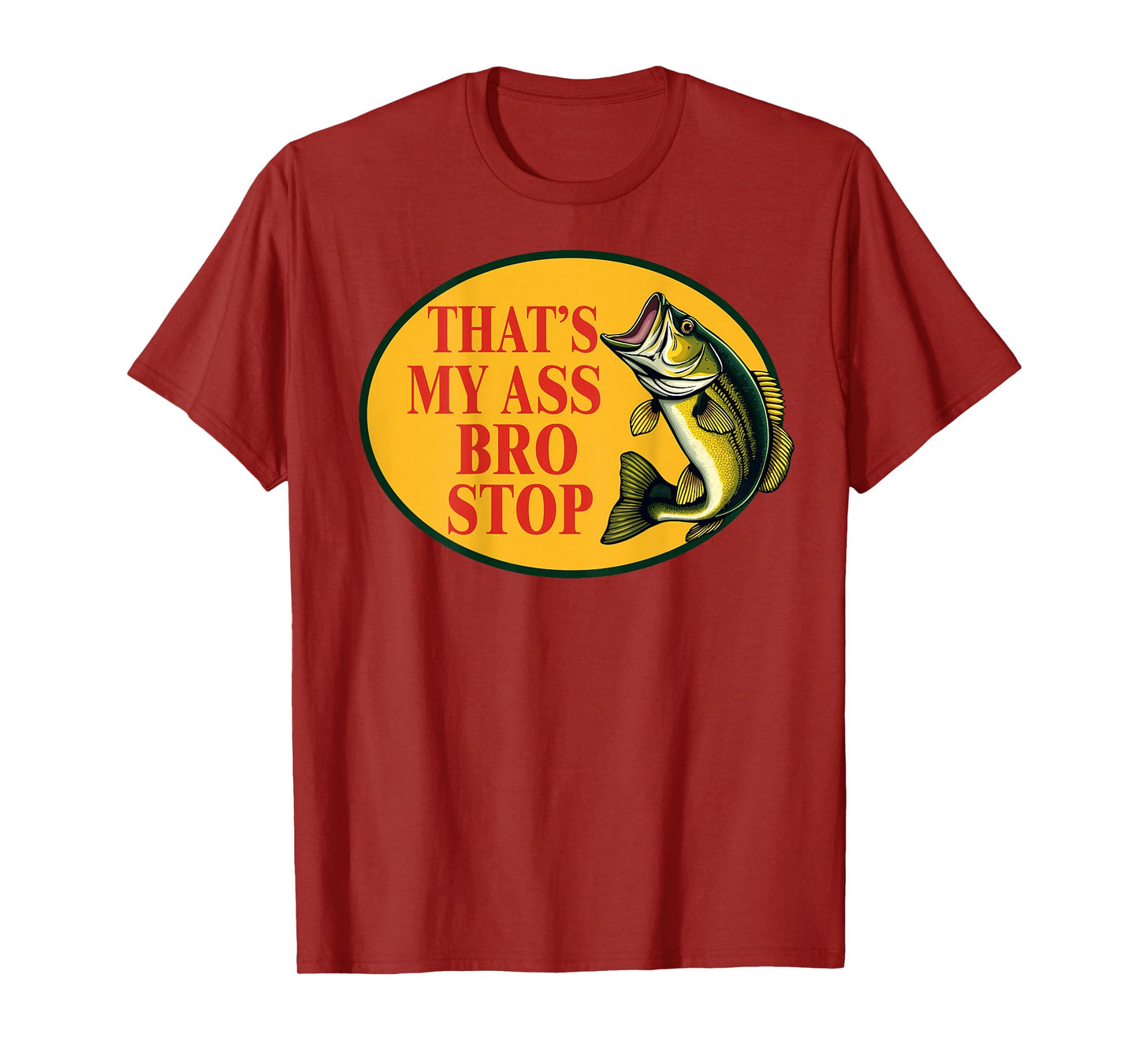 That's My Ass Bro Stop Funny Fishing Lover Fishman (ON BACK) T-Shirt