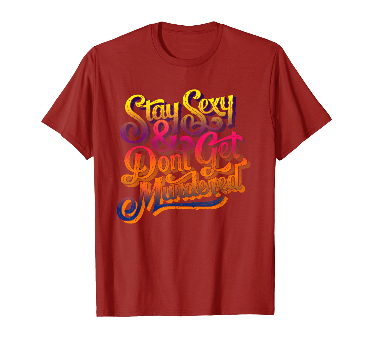 Stay Sexy And Don't Get Murdered Funny Saying Quote T-Shirt