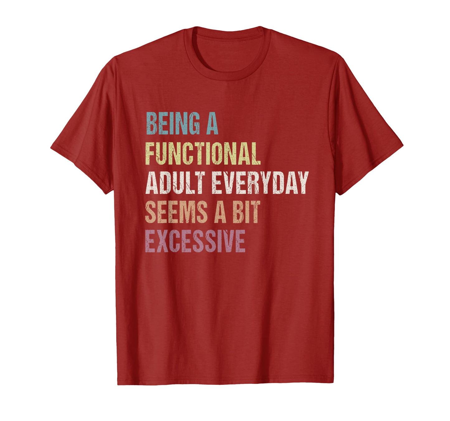 Being A Functional Adult Everyday Seems A Bit Excessive T-Shirt