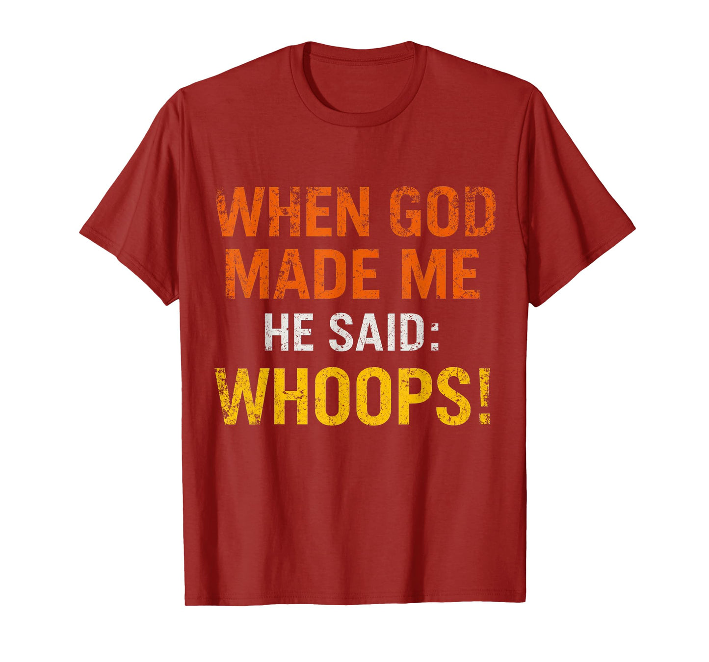 When God Made Me He Said Whoops – Funny Quote T-Shirt