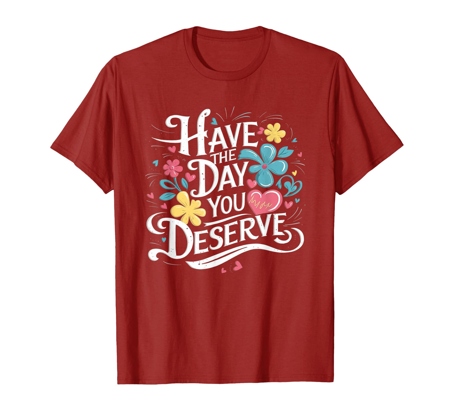Have The Day You Deserve Floral Sarcastic Funny T-Shirt