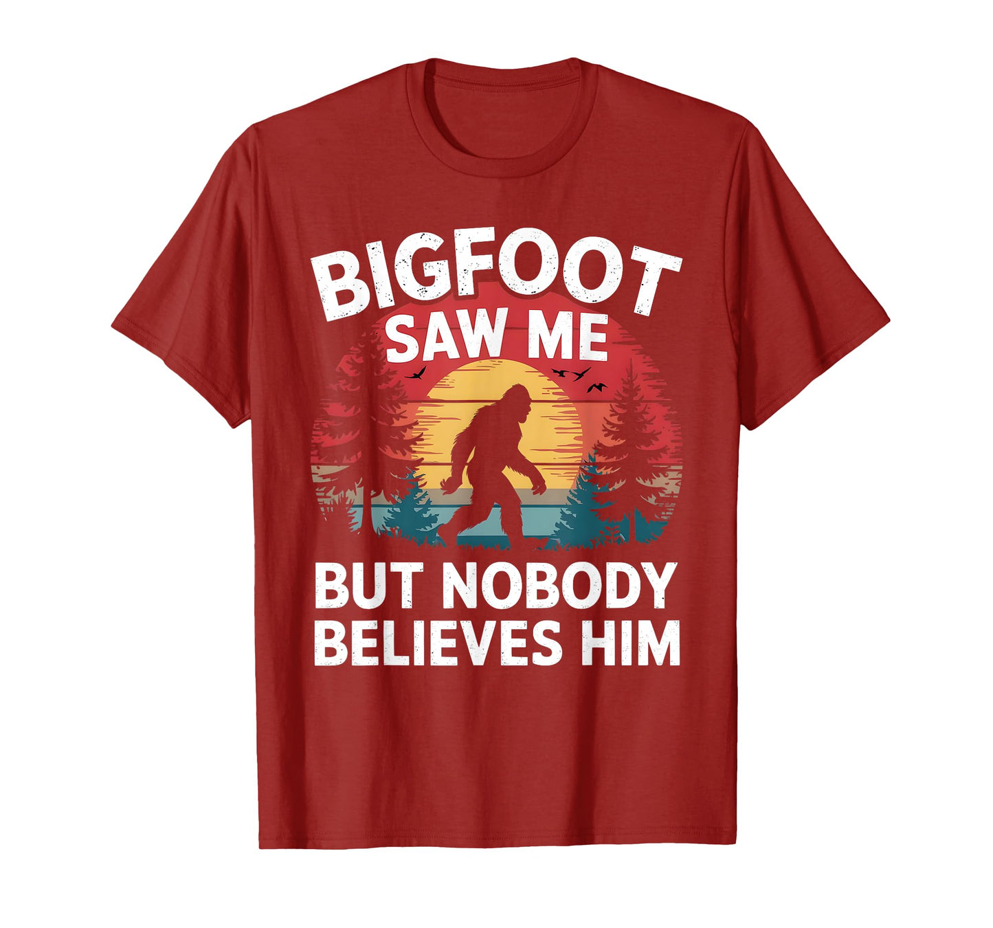 Bigfoot Saw Me But Nobody Believes Him Sasquatch Men Women T-Shirt