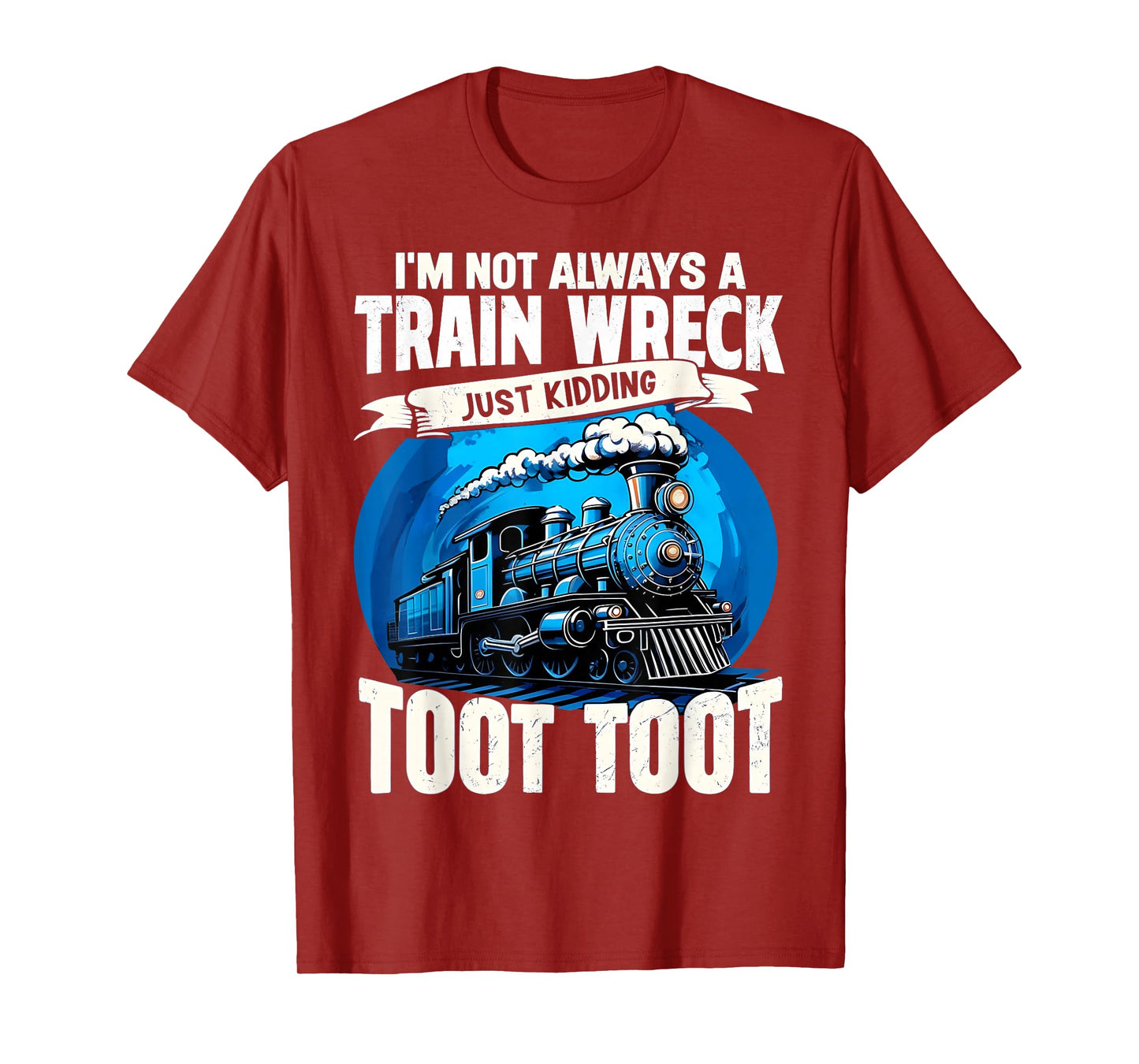 I'm Not Always A Train Wreck Just Kidding Toot Toot Funny T-Shirt