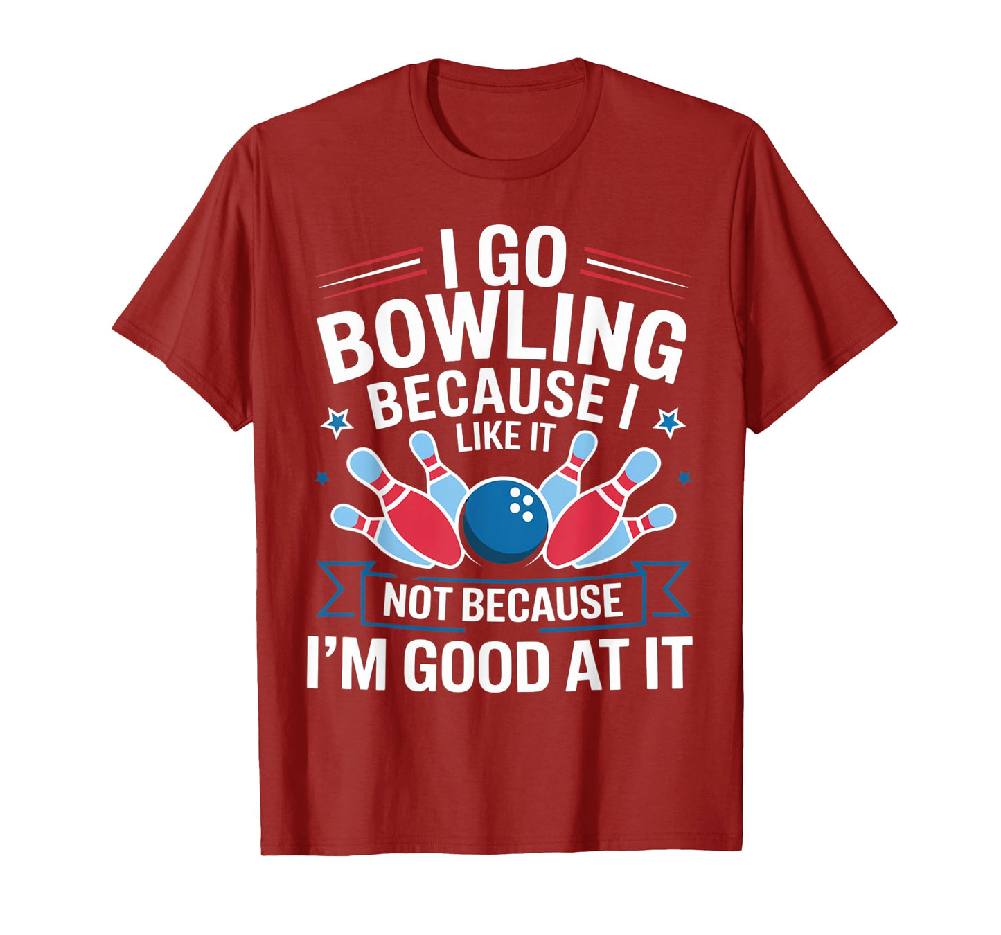I Go Bowling Because I Like It Not Because I'm Good At It T-Shirt
