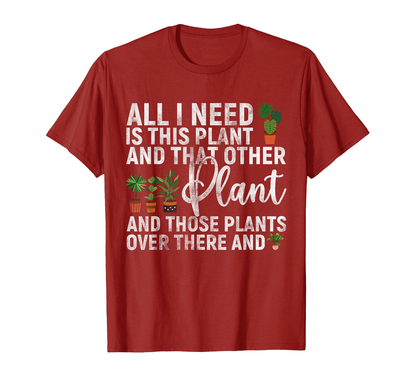 all i need is this plant and that other Gardening Garden T-Shirt