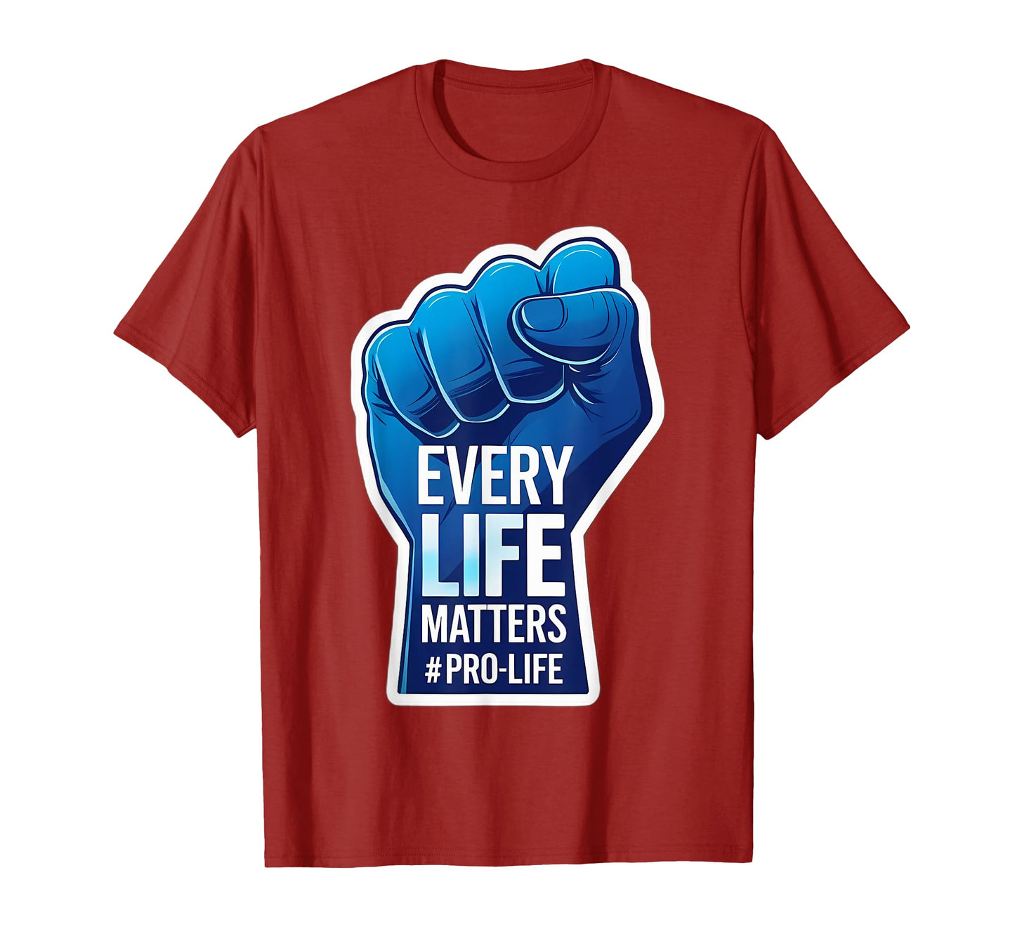 Every Life Matters Pro-Life Raised Fist Pro Life Unborn Baby T-Shirt