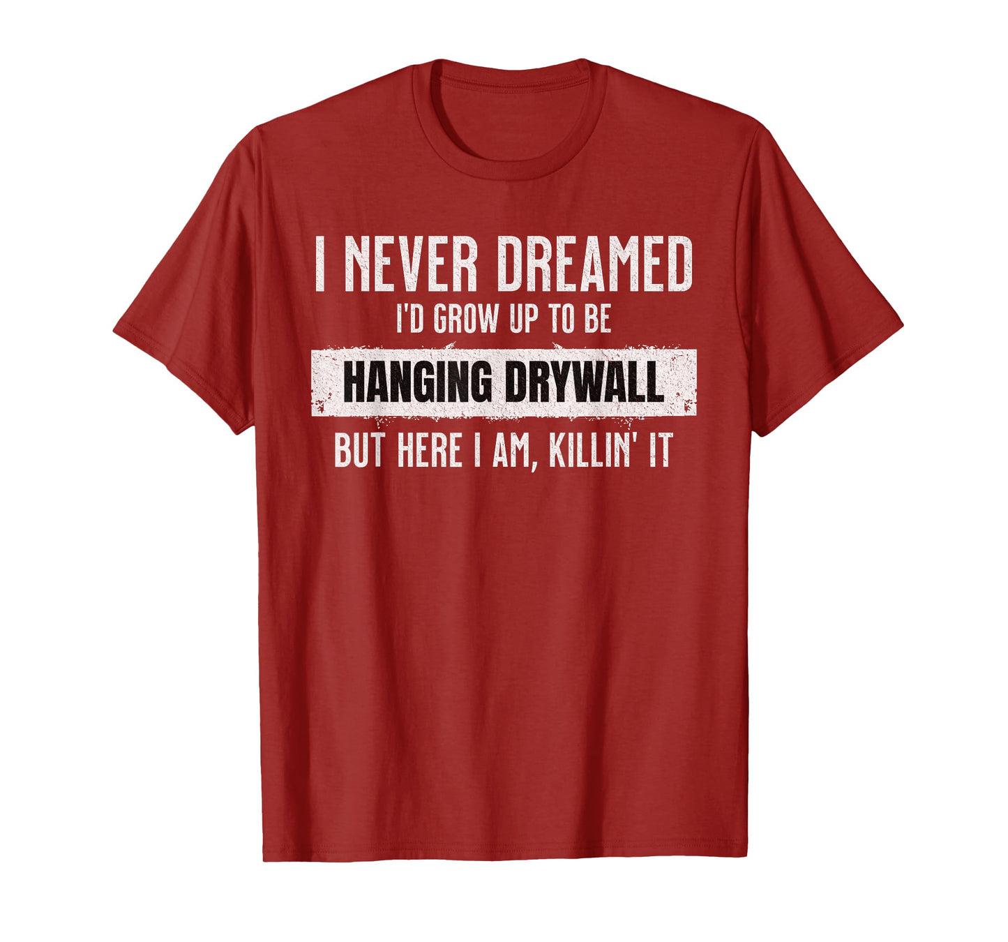 Never Dreamed I'd Be Hanging Drywall Funny Hilarious Drywall T-Shirt