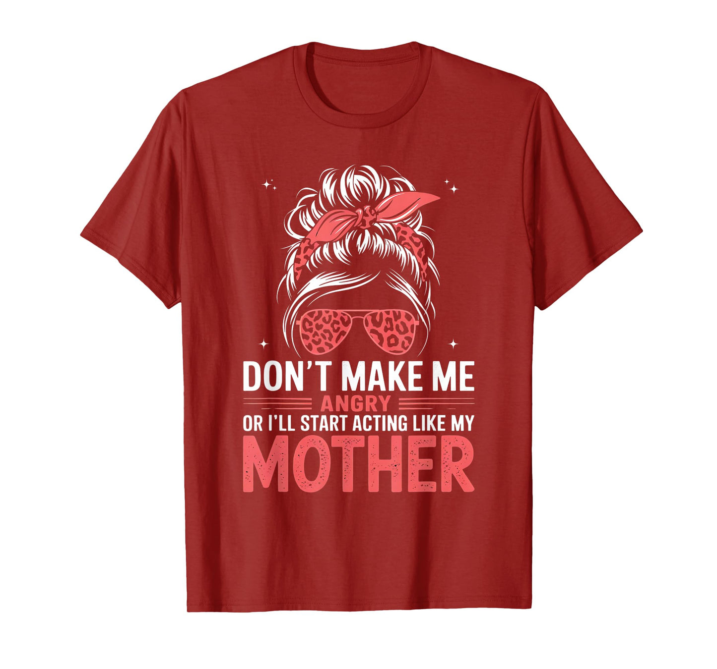 Fun Don't Make Me Angry Or I'll Start Acting Like My Mother T-Shirt