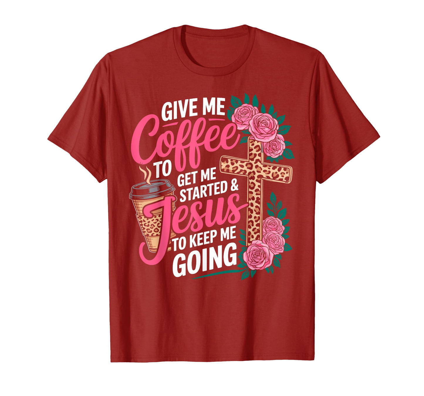 Give Me Coffee to Get Me Started & Jesus to Keep Me Going T-Shirt