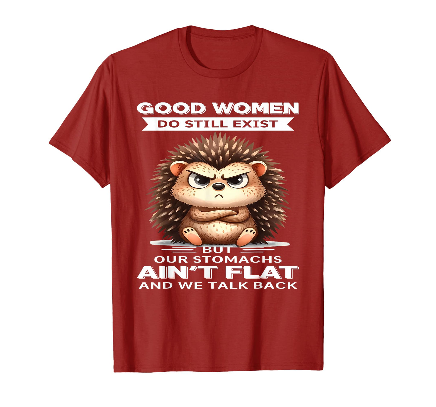 Good Women Do Still Exist But Our Stomachs Ain't Flat T-Shirt