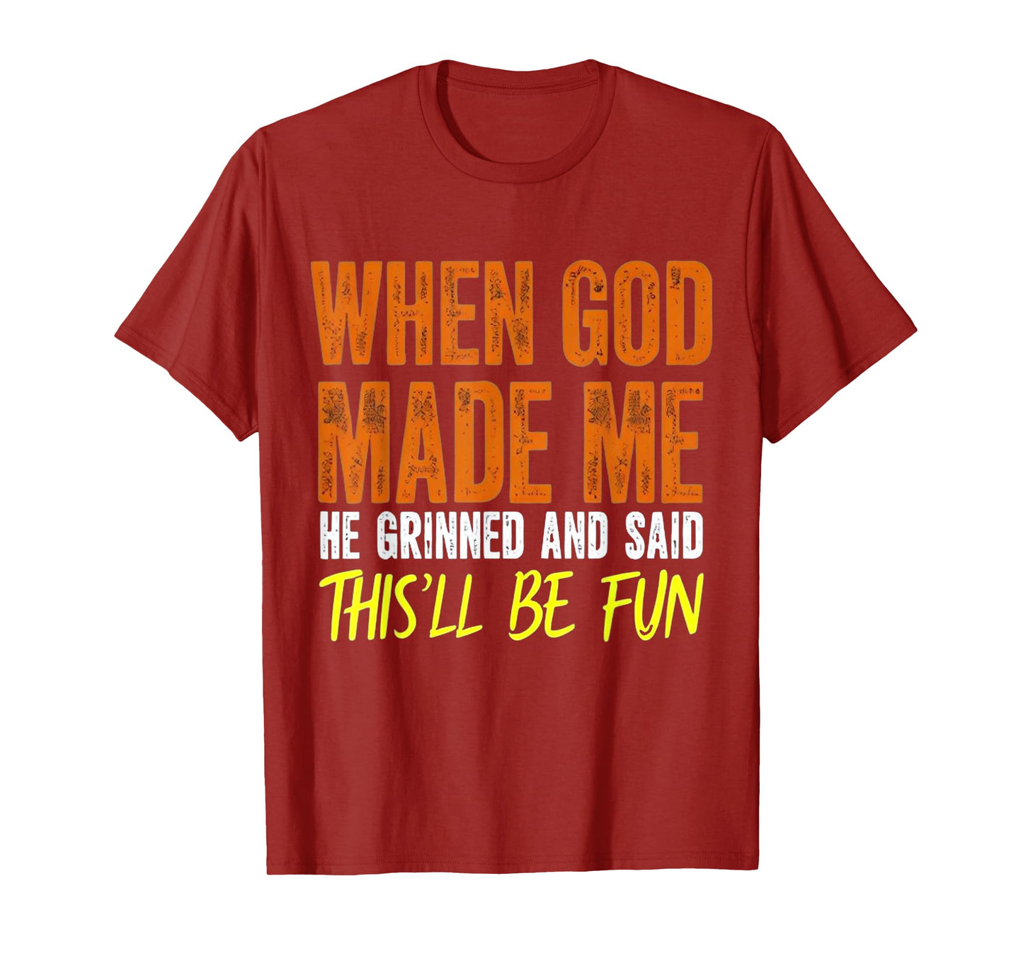 When God Made Me He Said This Will Be Fun, Funny Quote T-Shirt