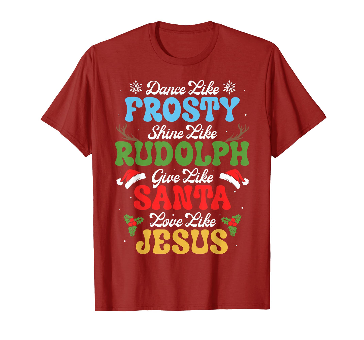 Dance Like Frosty Shine Like Rudolph Give Like Santa T-Shirt