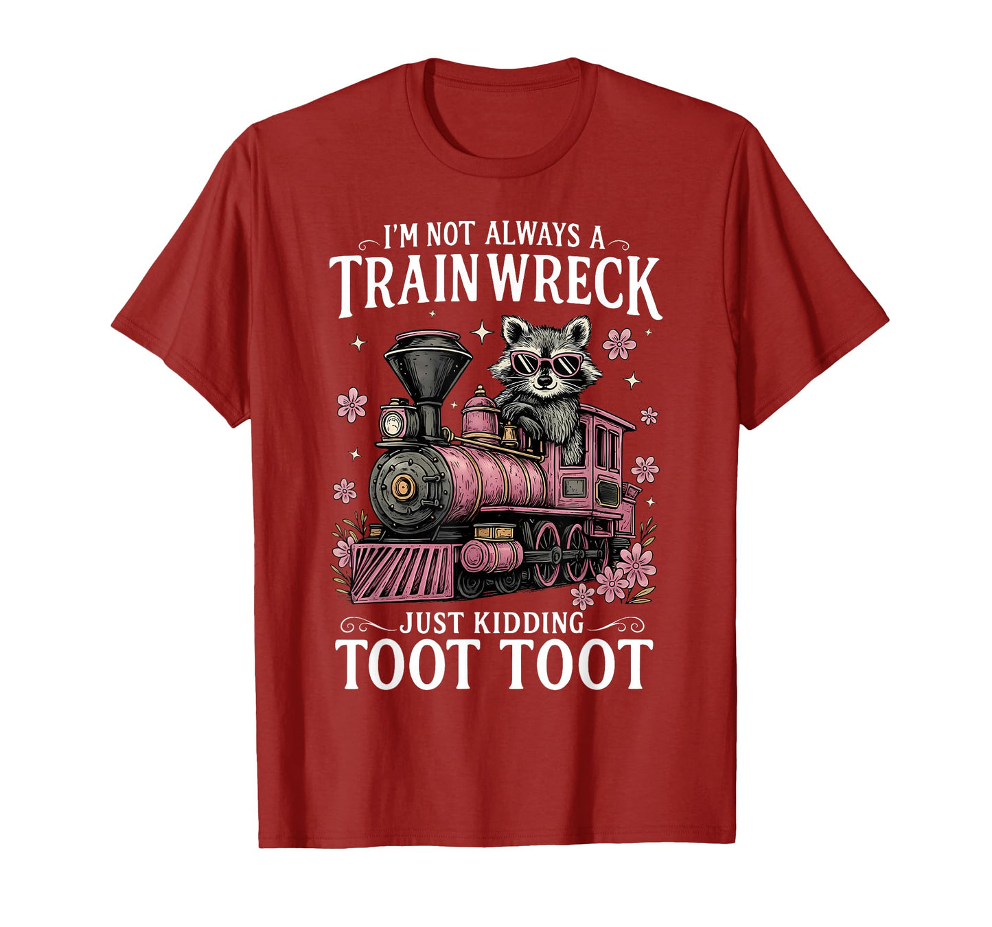 I'm Not Always A Train Wreck Just Kidding Toot Toot Raccoon T-Shirt
