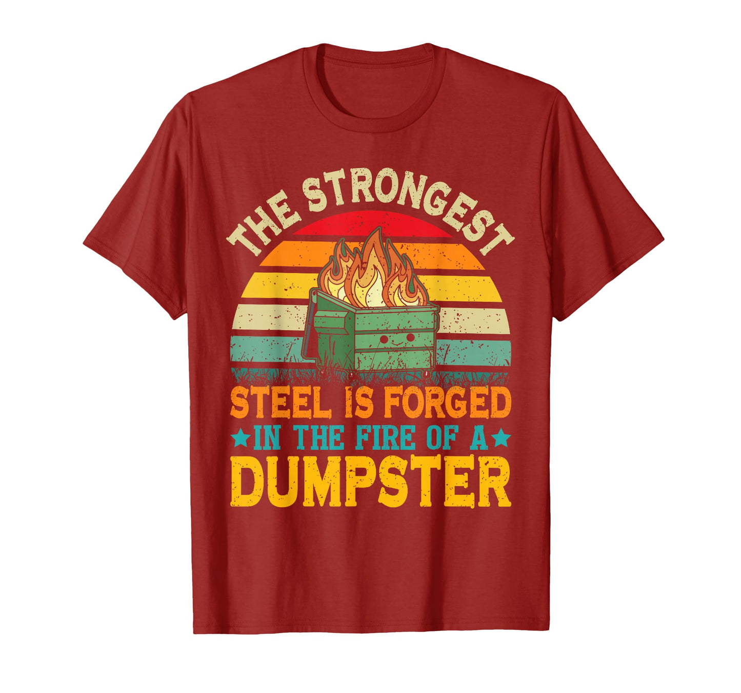 The Strongest Steel is Forged in the Fire of a Dumpster T-Shirt