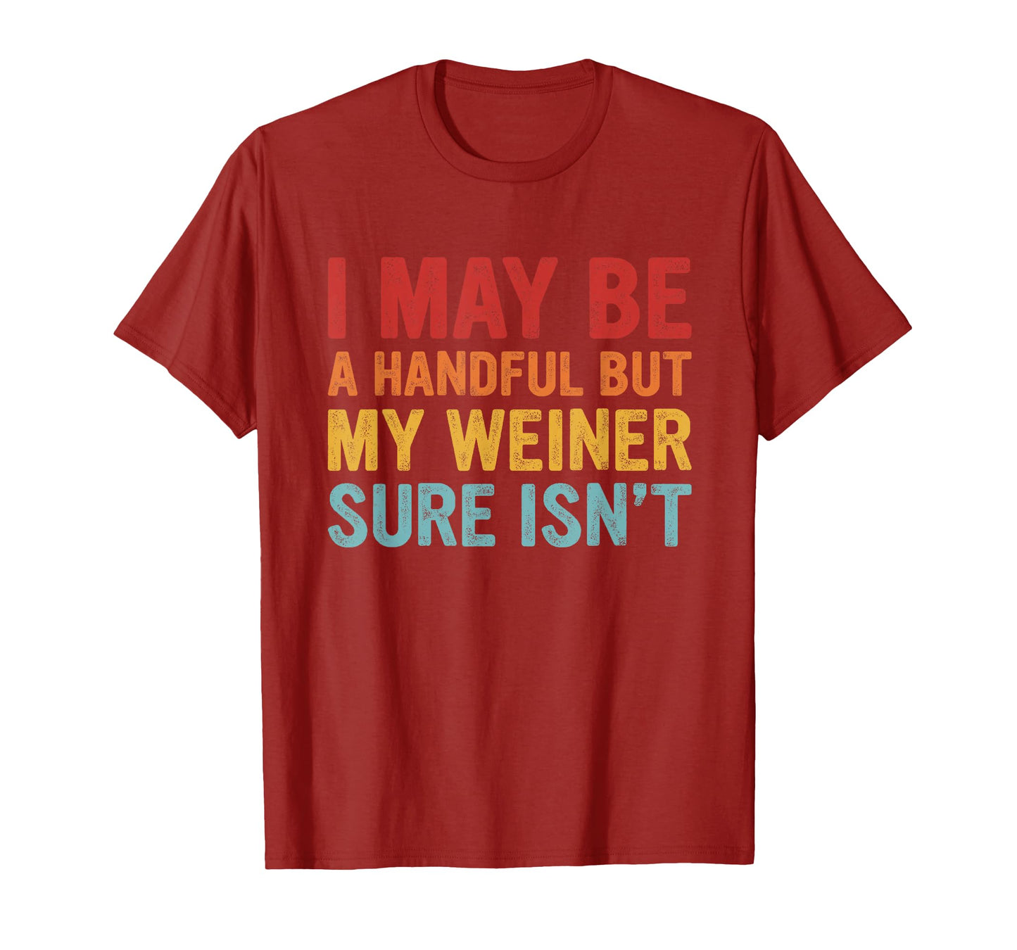 I May Be a Handful But My Weiner Sure Isn’t T-Shirt