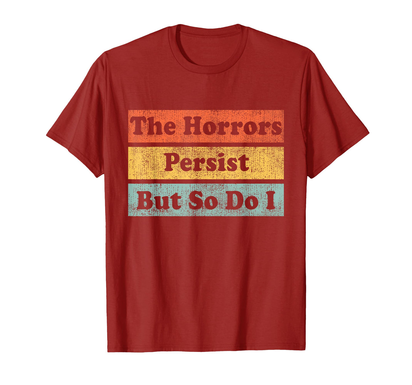 The Horrors Persist But So Do I Humor Funny Colorful Design T-Shirt