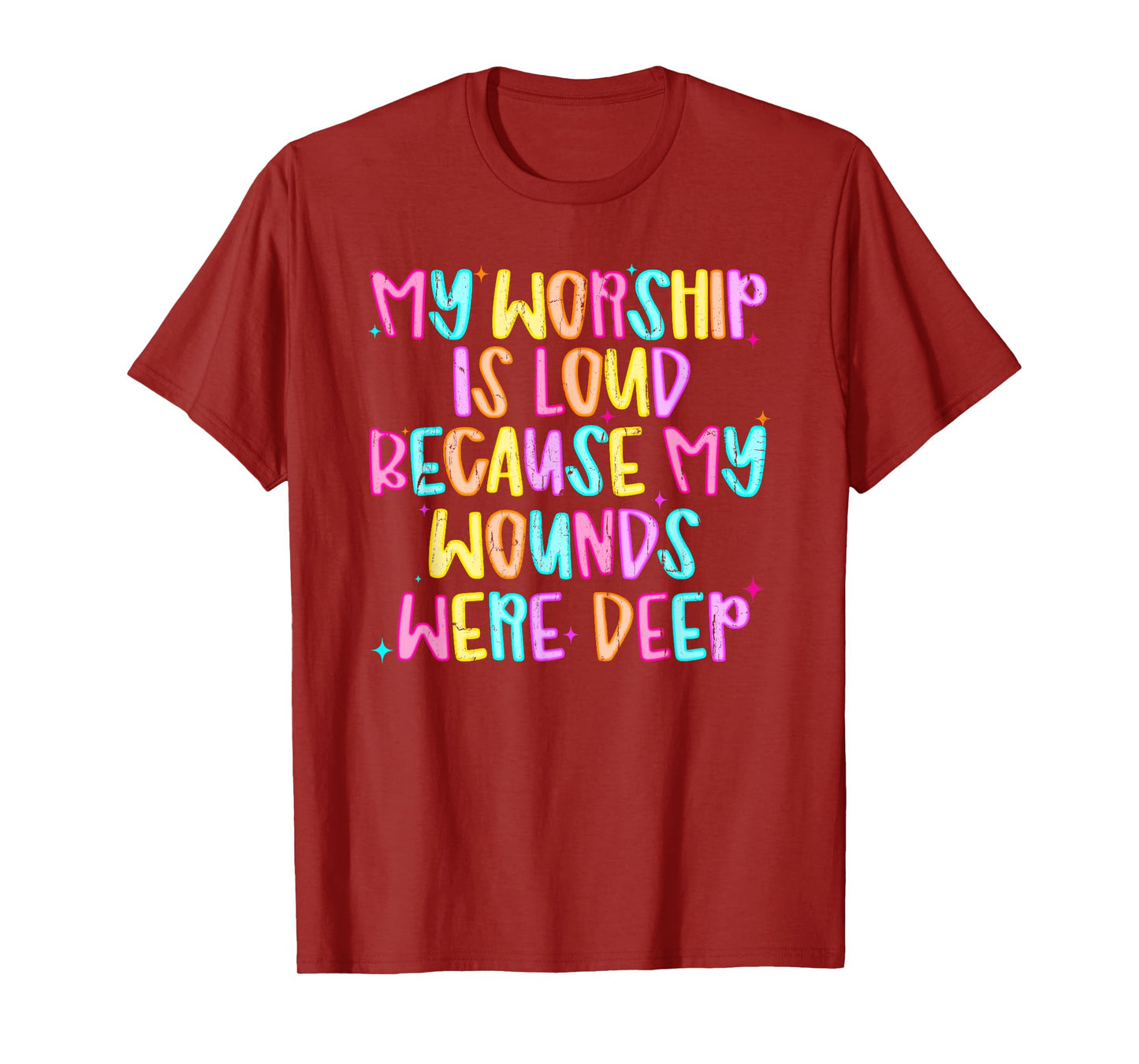 My Worship Is Loud Because My Wounds Were Deep T-Shirt