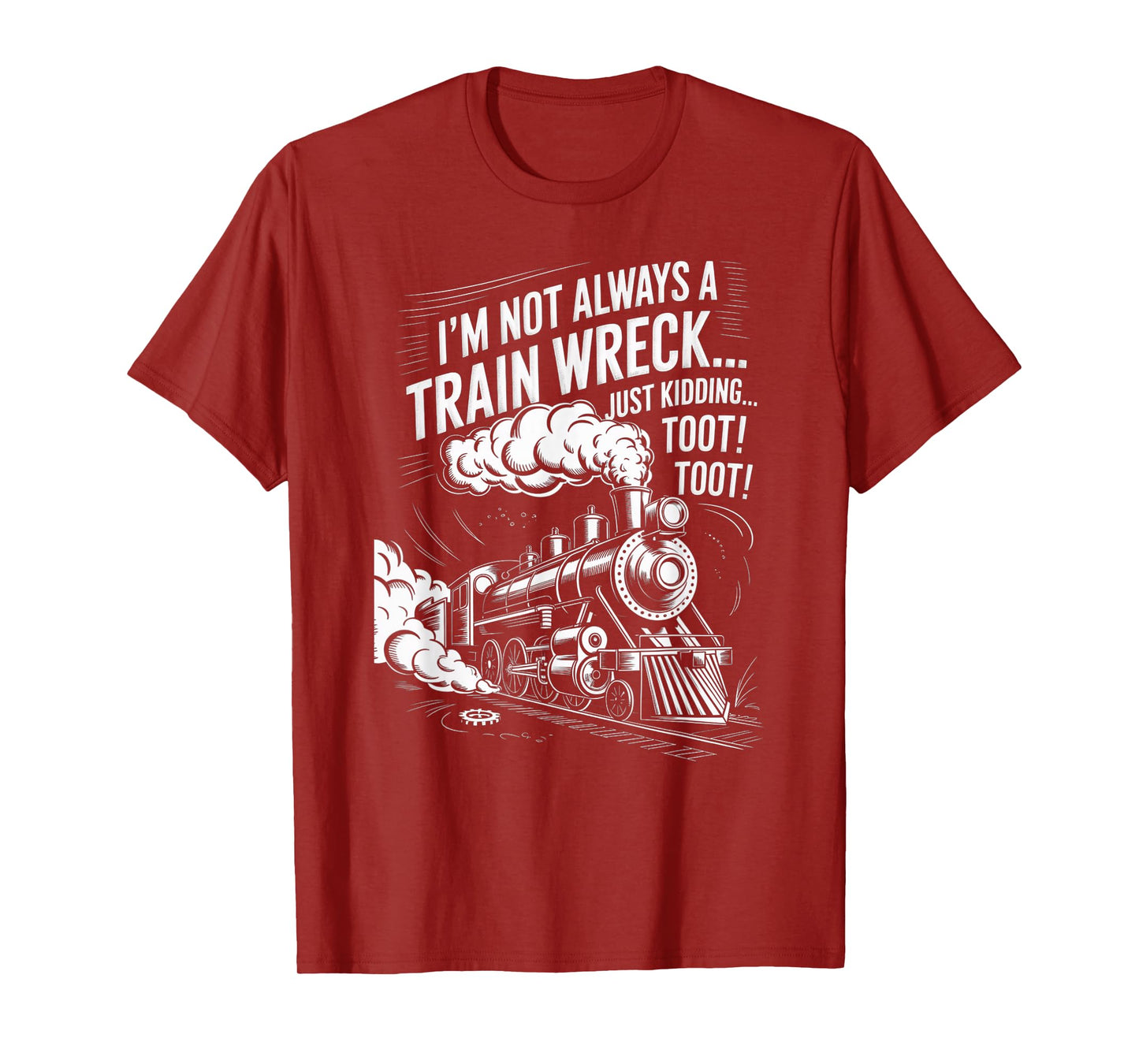 I'm Not Always A Train Wreck Just Kidding Toot Toot Train T-Shirt
