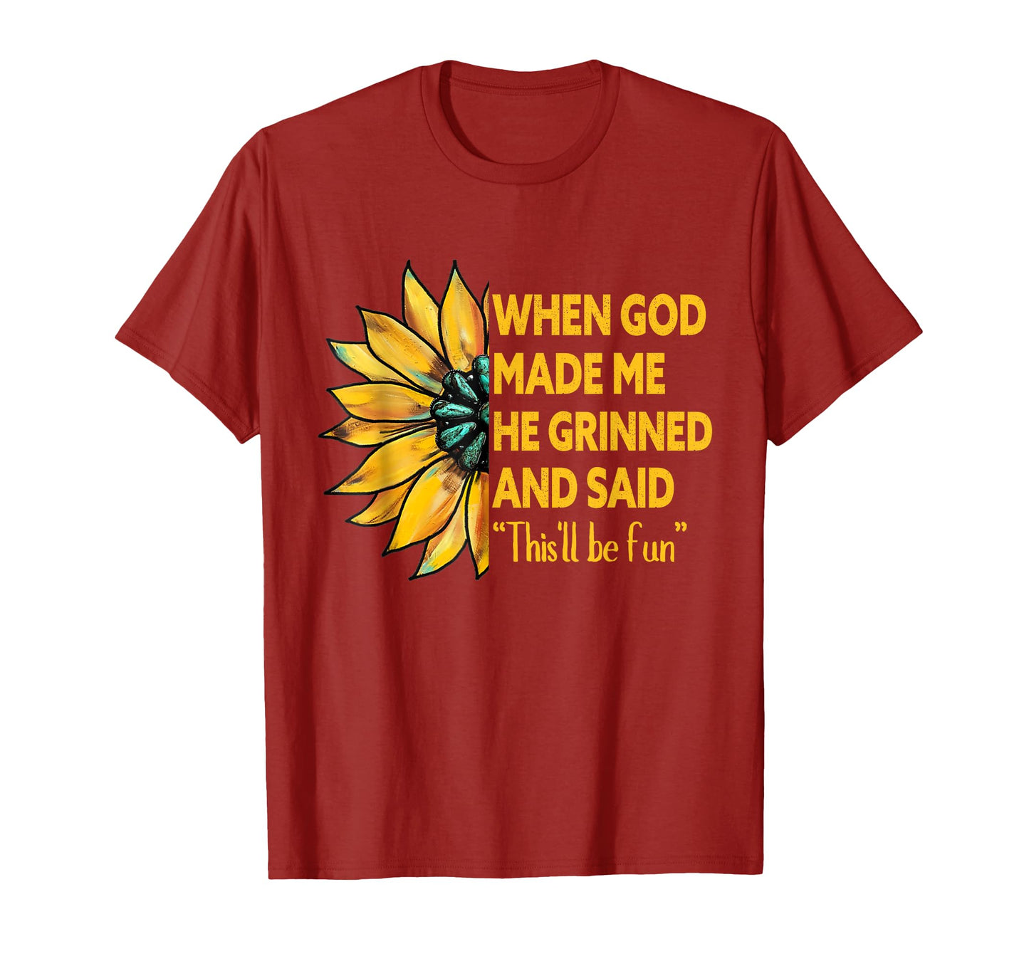 When God Made Me He Grinned Said This'll Be Fun Sunflower T-Shirt