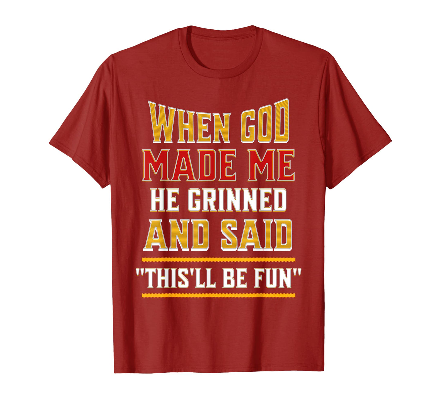 When God Made Me He Grinned and Said Funny Sarcastic Saying T-Shirt