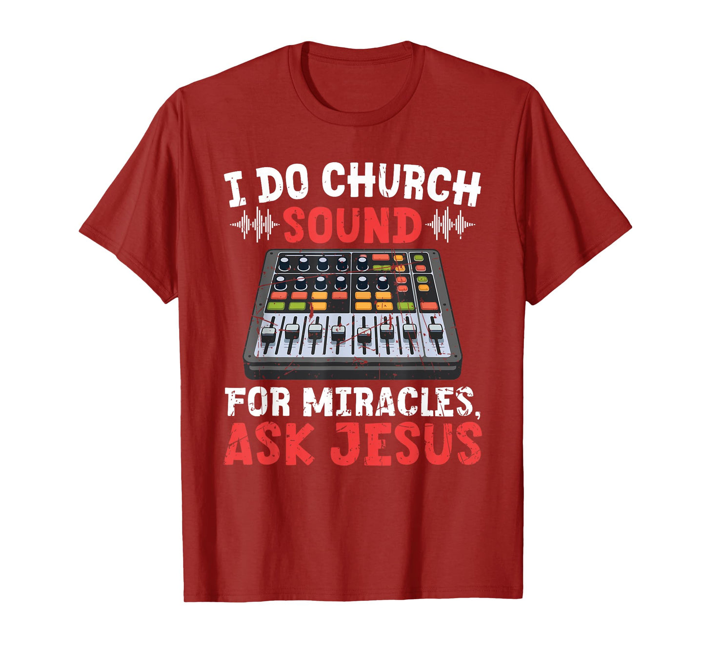 I Do Church Sound For Miracles Ask Jesus Christian Funny T-Shirt