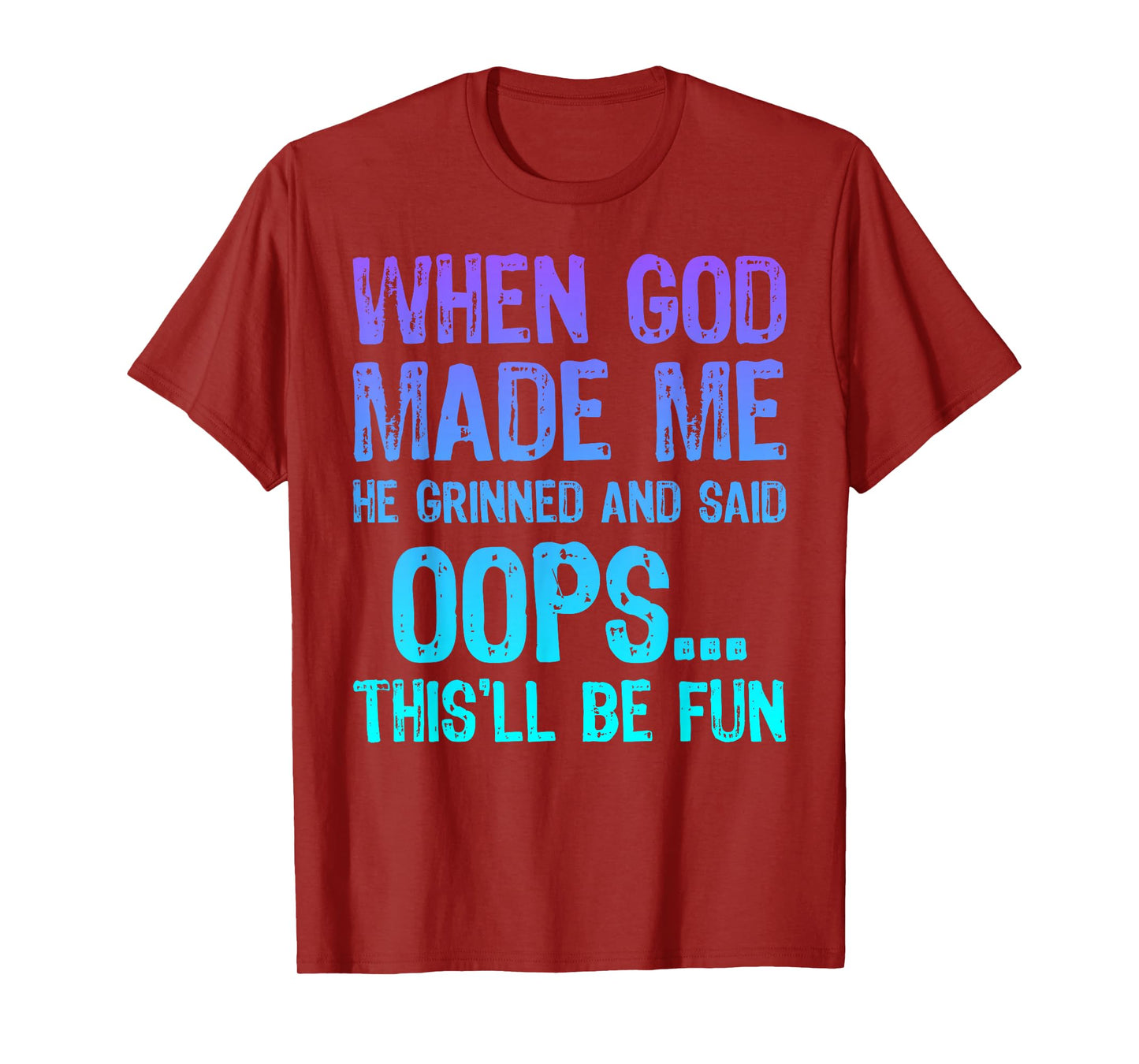 When God Made Me He Grinned and Said Oops This'll Be Fun T-Shirt