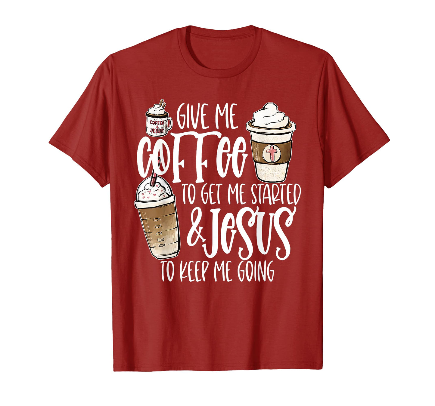 Give Me Coffee To Get Me Started And Jesus To Keep Me Going T-Shirt