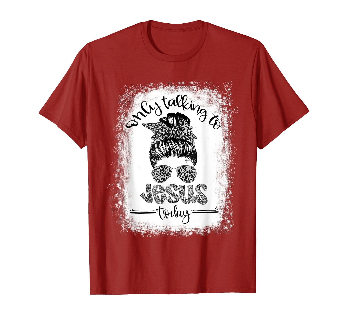 Bleached Messy Bun I'm Only Talking To Jesus Today Christian T-Shirt