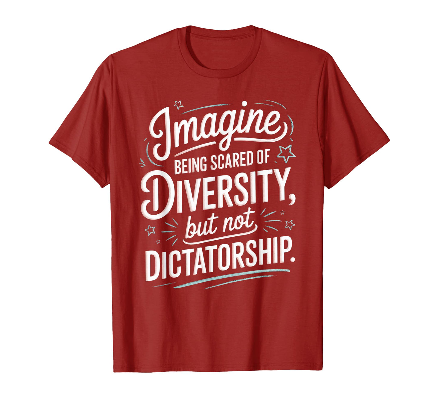 Imagine Being Scared Of Diversity But Not Dictatorship T-Shirt