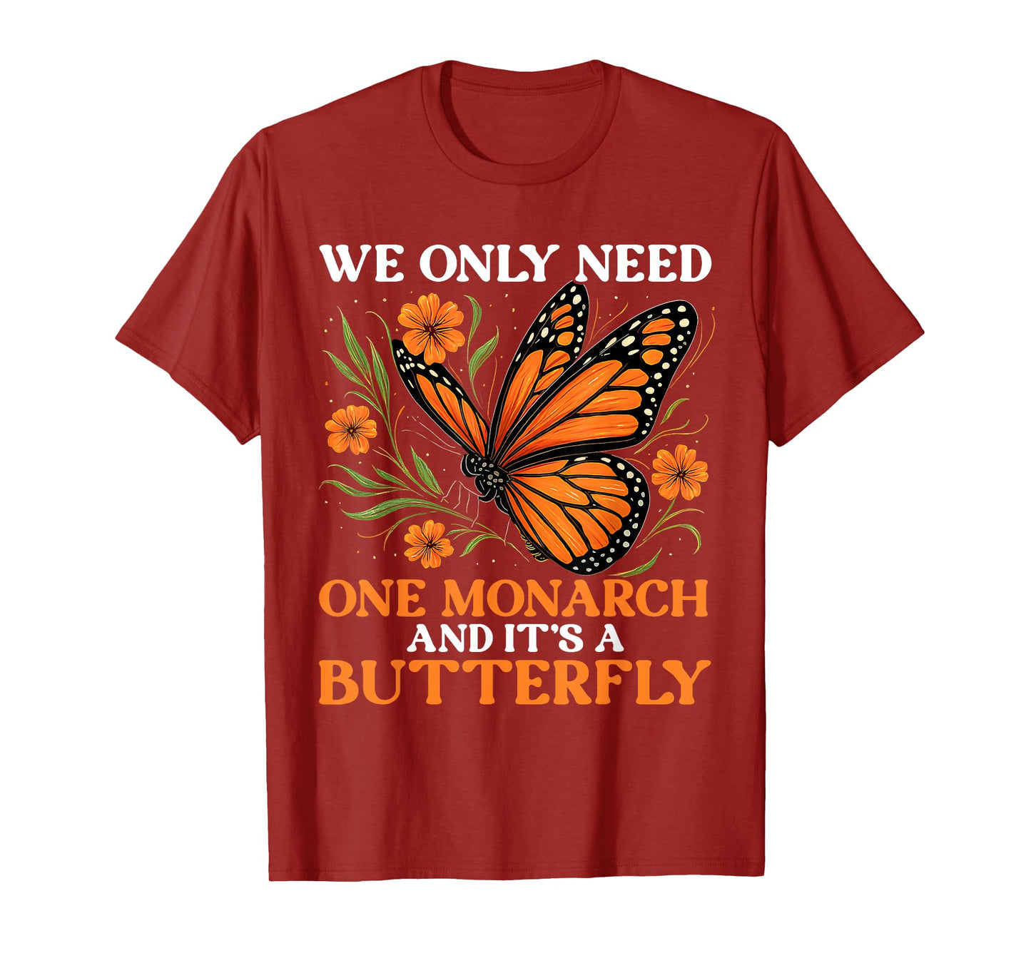 We Only Need One Monarch And It’s A Butterfly Funny Saying T-Shirt