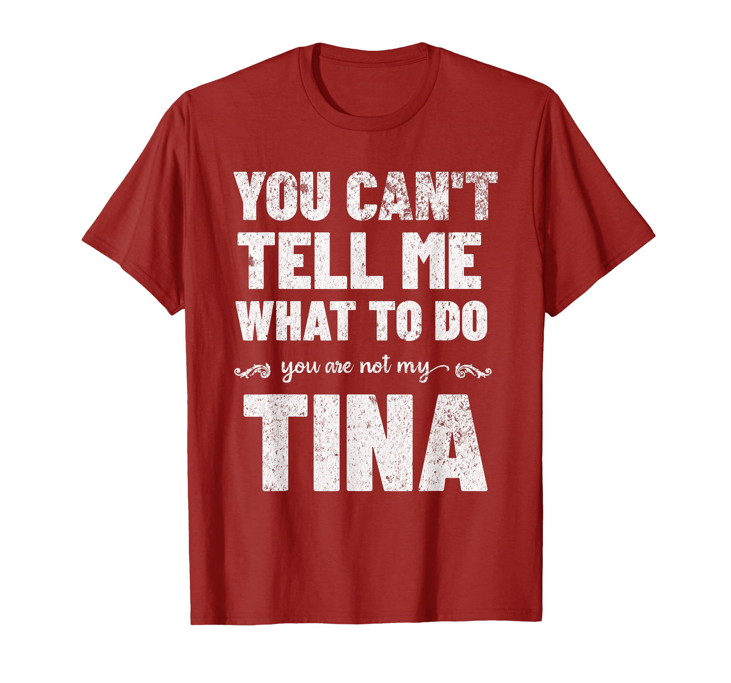 You Can’t Tell Me What To Do You’re Not My Tina T-Shirt