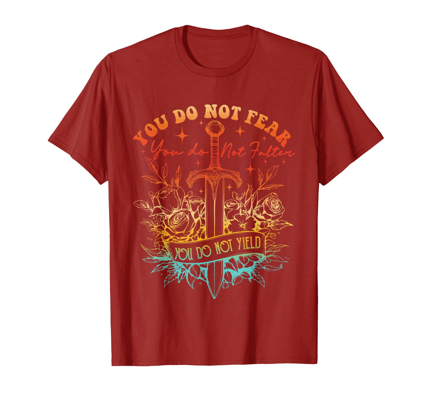 You Do Not Fear You Do Not Falter You Do Not Yield Quote T-Shirt