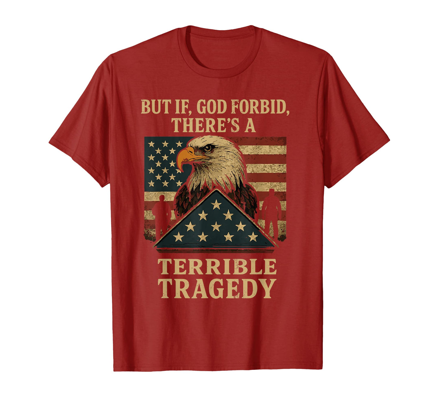 Veterans Day But If God Forbid There’s A Terrible Tragedy T-Shirt