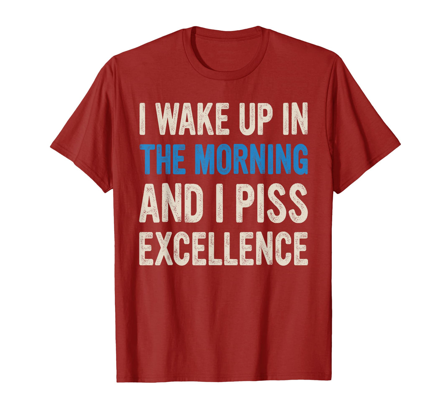 I WAKE UP IN THE MORNING AND I PISS EXCELLENCE funny design T-Shirt