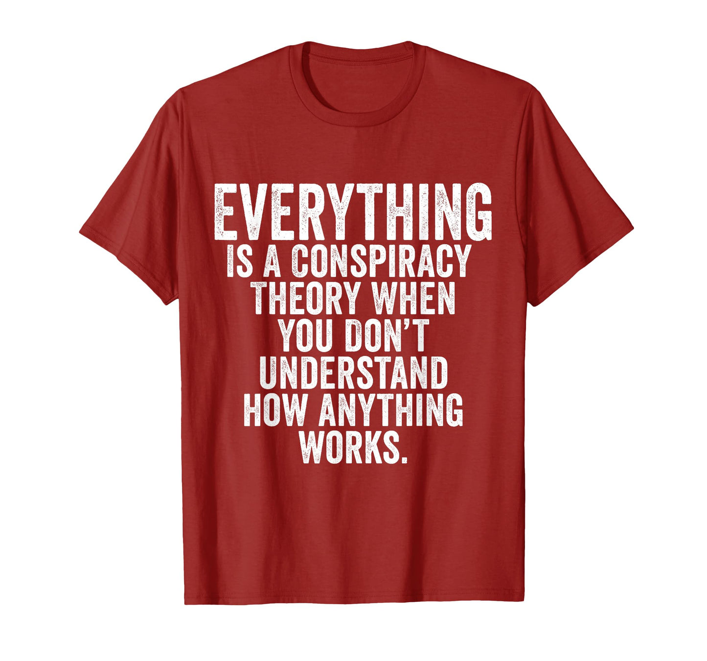 Everything Is A Conspiracy Theory When You Don't Understand T-Shirt