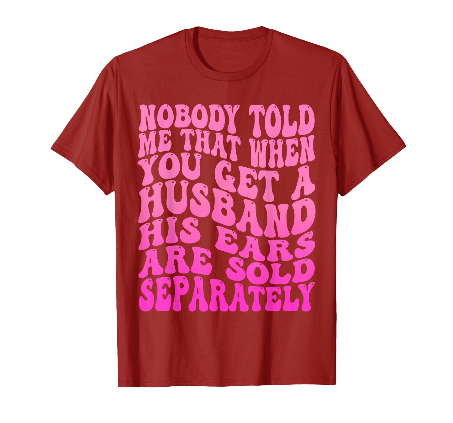 Nobody Told Me That When You Get A Husband His Ears Are Sold T-Shirt