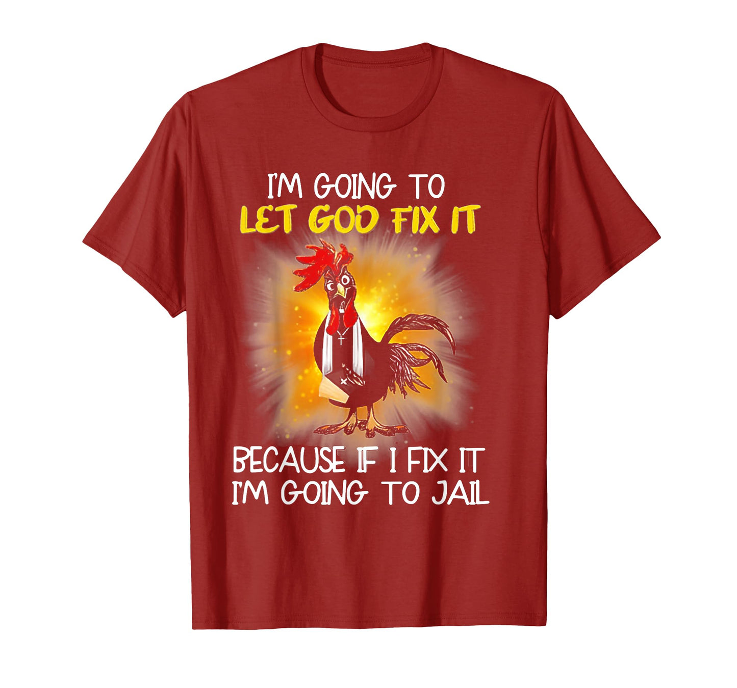 Chicken - I'm Going To Let God Fix It Because If I Fix It T-Shirt