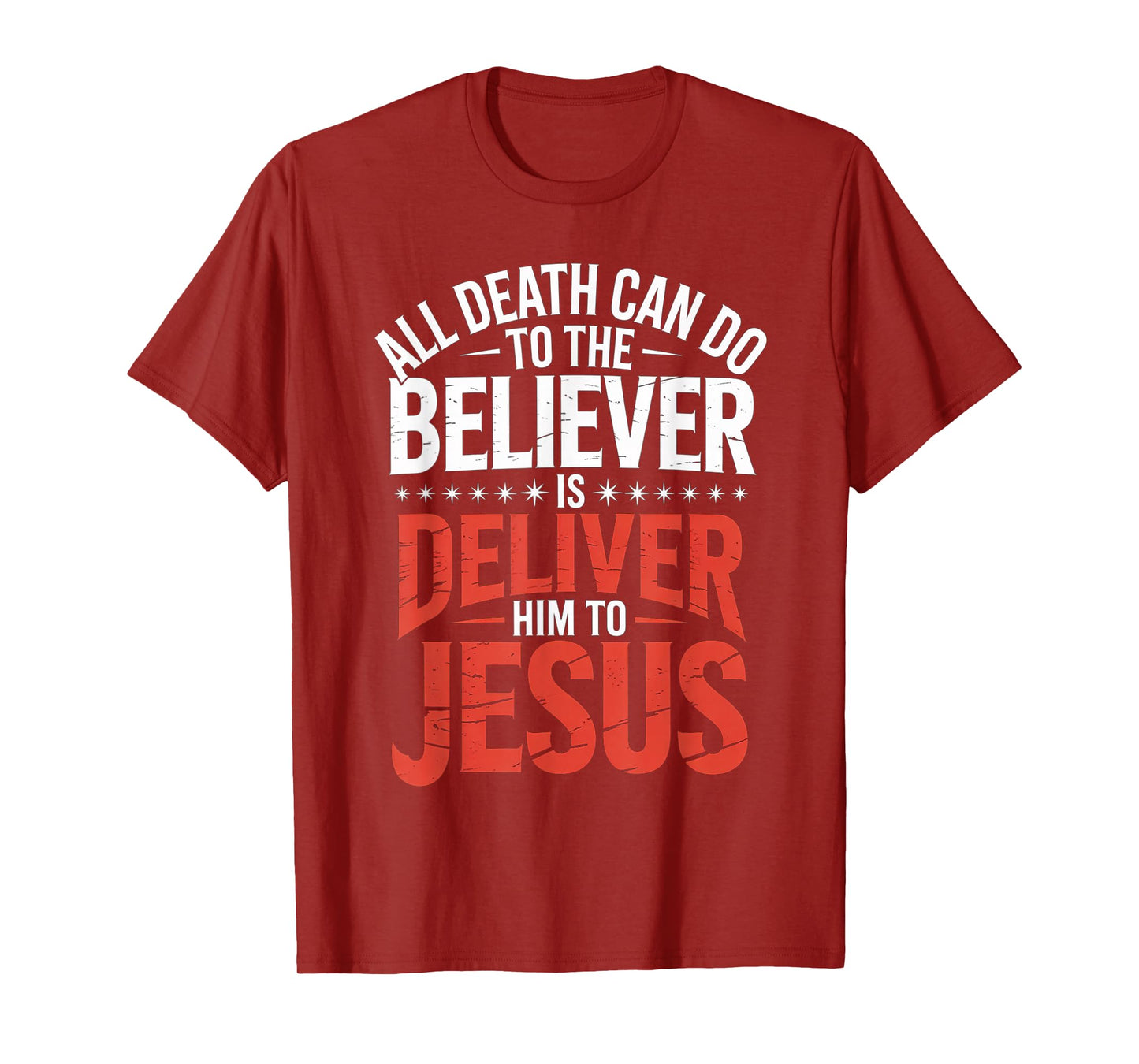 All Death Can Do to The Believer is Deliver Him to Jesus T-Shirt