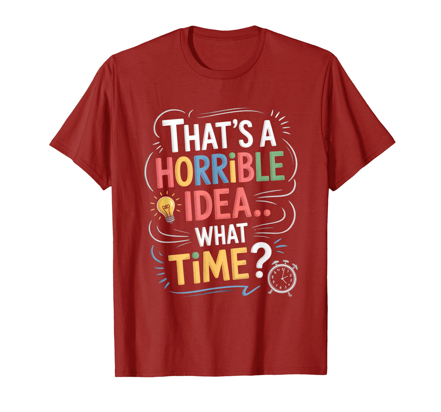 Thats a Horrible Idea What Time Funny Sarcastic Humor Gifts T-Shirt