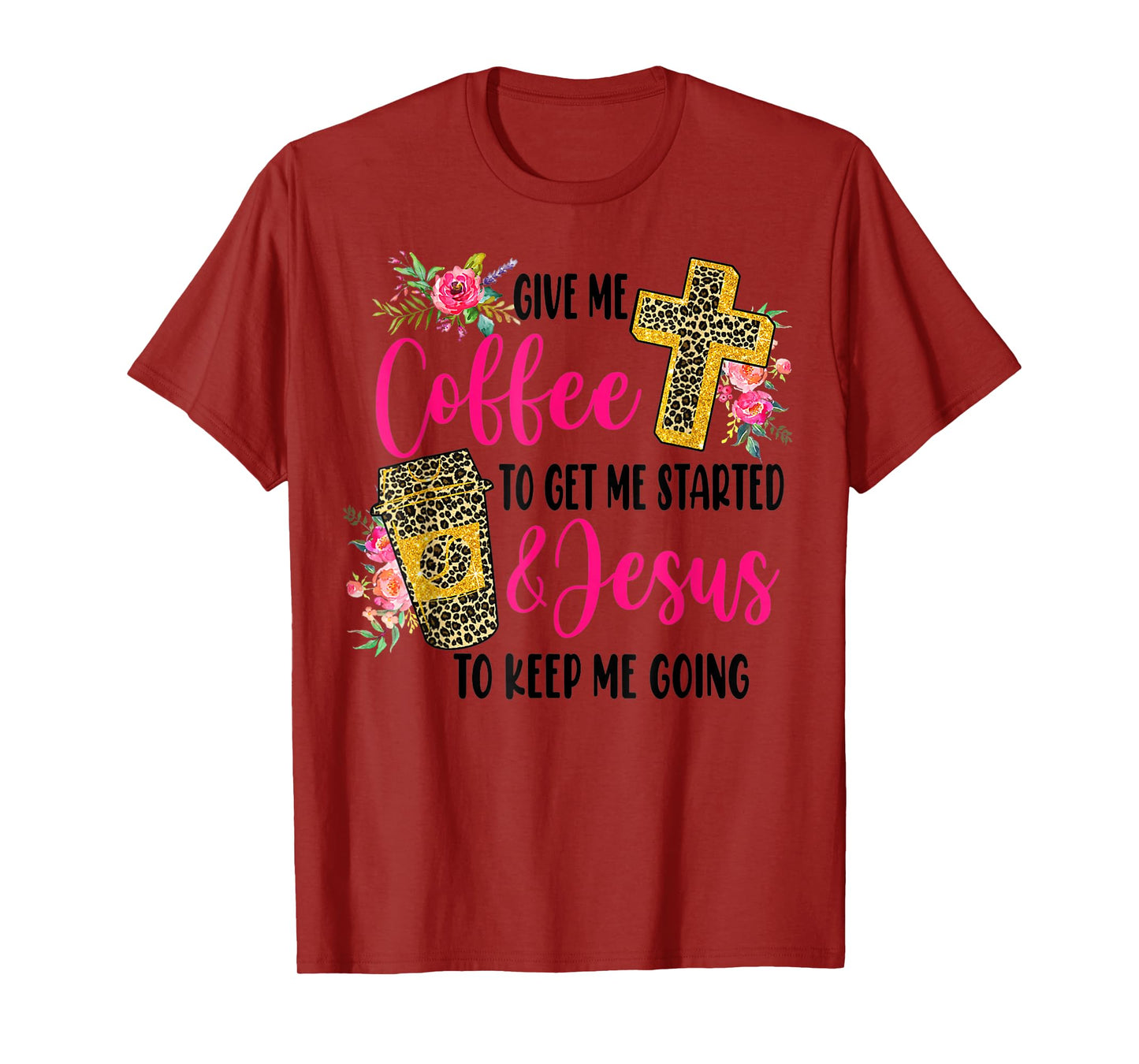 Give Me Coffee To get Me Started And Jesus To Keep Me Going T-Shirt